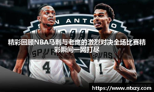精彩回顾NBA马刺与老鹰的激烈对决全场比赛精彩瞬间一网打尽