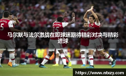 马尔默与法尔激战在即球迷期待精彩对决与精彩进球