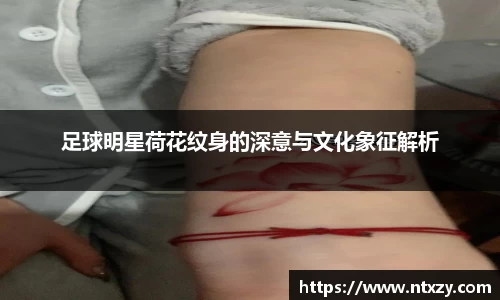 足球明星荷花纹身的深意与文化象征解析